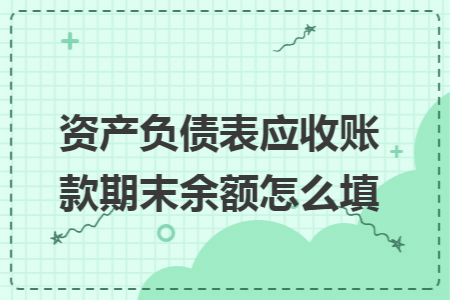 资产负债表应收账款期末余额怎么填