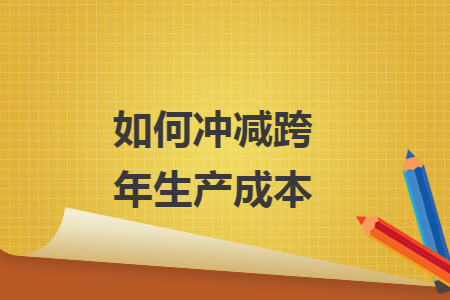 如何冲减跨年生产成本