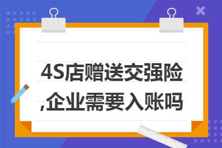 4S店赠送交强险,企业需要入账吗