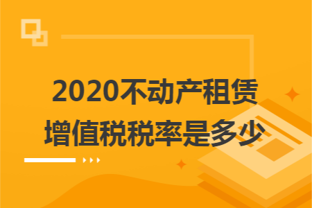 2020不动产租赁增值税税率是多少.