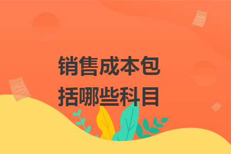 销售成本包括哪些科目