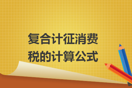 复合计征消费税的计算公式