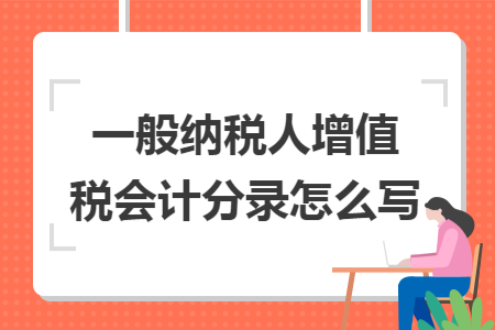 一般纳税人增值税会计分录怎么写
