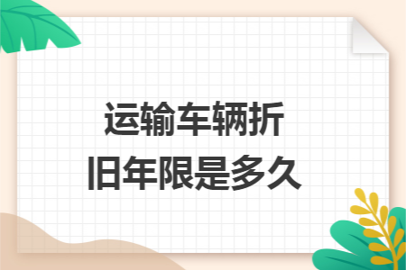 运输车辆折旧年限是多久