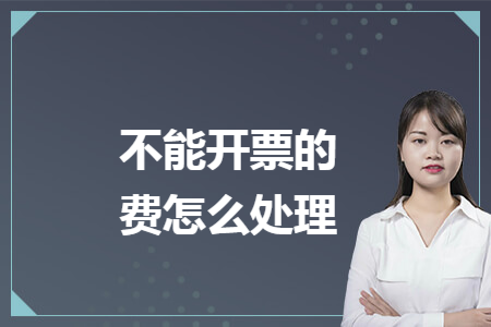 不能开票的费用怎么处理