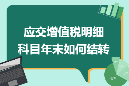 应交增值税明细科目年末如何结转