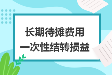 长期待摊费用一次性结转损益