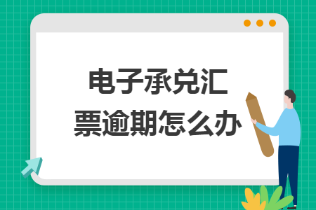 电子承兑汇票逾期怎么办