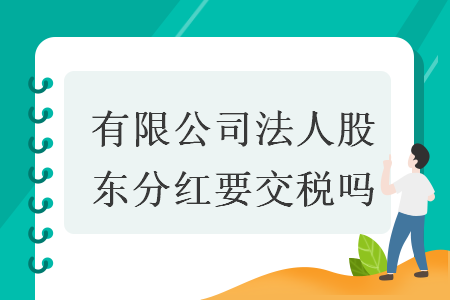 有限公司法人股东分红要交税吗