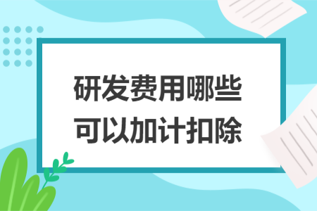 研发费用哪些可以加计扣除