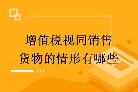 增值税视同销售货物的情形有哪些