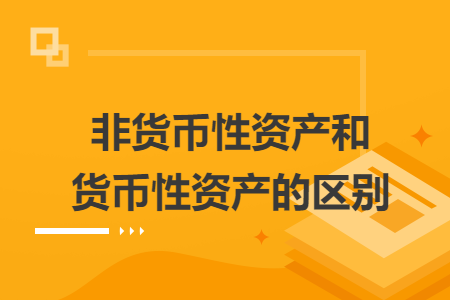 非货币性资产和货币性资产的区别
