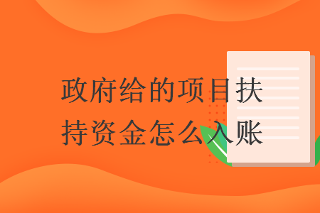 政府给的项目扶持资金怎么入账