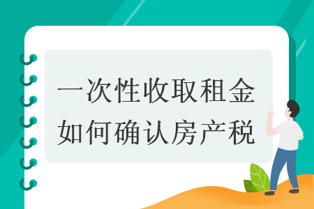 一次性收取租金如何确认房产税