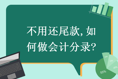 不用还尾款,如何做会计分录?