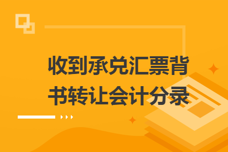 收到承兑汇票背书转让会计分录