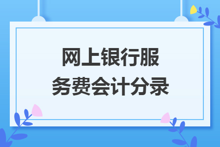 网上银行服务费会计分录