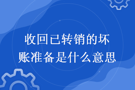 收回已转销的坏账准备是什么意思