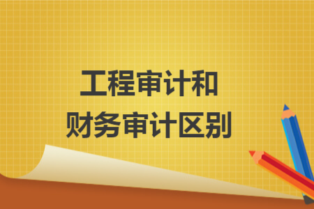 工程审计和财务审计区别