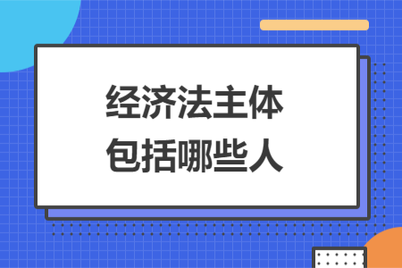 经济法主体包括哪些人