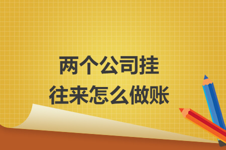 两个公司挂往来怎么做账