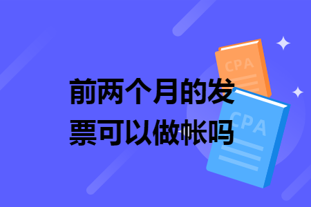 前两个月的发票可以做帐吗
