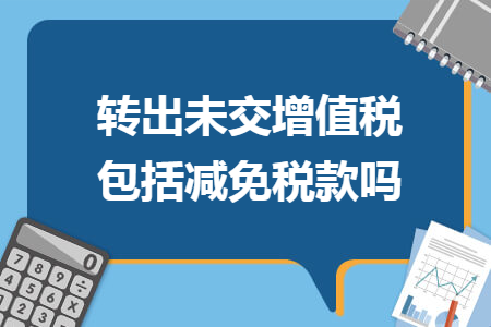 转出未交增值税包括减免税款吗