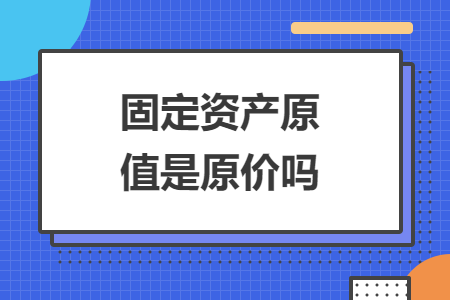 固定资产原值是原价吗