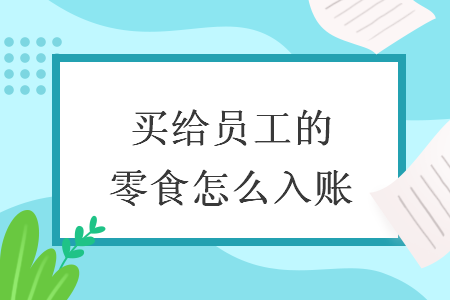 买给员工的零食怎么入账