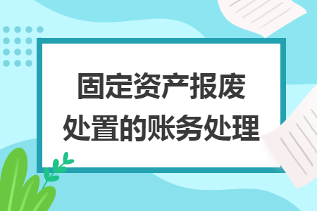 固定资产报废处置的账务处理