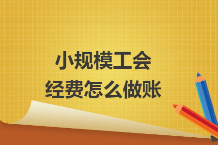 小规模工会经费怎么做账
