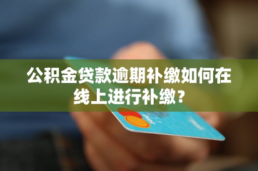 公积金贷款逾期补缴如何在线上进行补缴？
