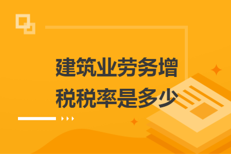 建筑业劳务增税税率是多少